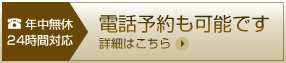 年中無休・24時間対応　電話予約も可能です