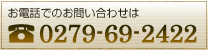 お電話でのお問い合わせは TEL.0279-69-2422