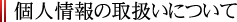 個人情報の取扱いについて