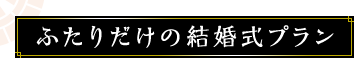 ふたりだけの結婚式プラン